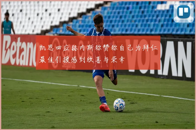 凯恩回应赫内斯称赞称自己为拜仁最佳引援感到欣喜与荣幸
